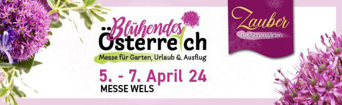 Blühendes Österreich - Messe für Garten, Urlaub & Ausflug - 5. bis 7. April 2024 - MESSE WELS