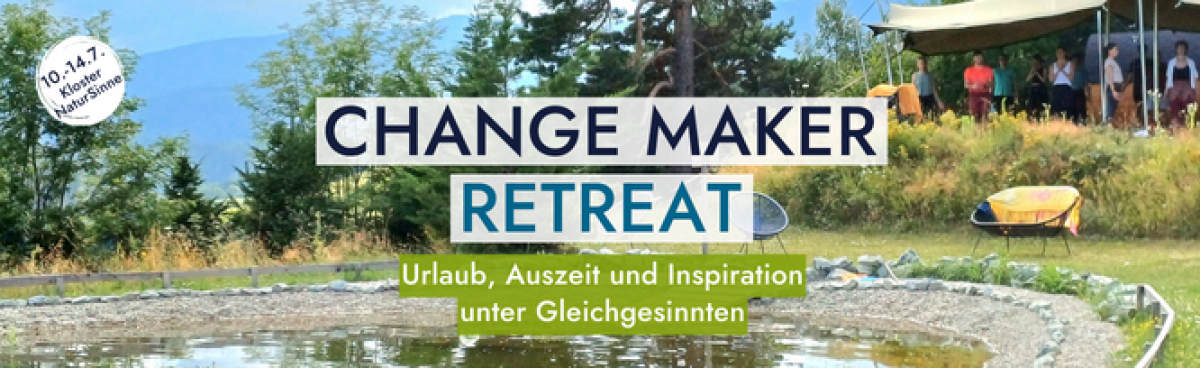 CHANGE MAKER RETREAT - Urlaub, Auszeit und Inspiration unter Gleichgesinnten - 10. bis 14. Juli 2024 - Kloster Natur Sinne