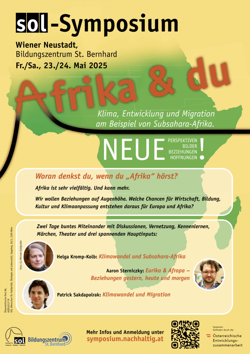 sol-Symposium | Afrika & du - Klima, Entwicklung und Migration am Beispiel von Subsahara-Afrika. NEUE Perspektiven, Bilder, Beziehungen, Hoffnungen!
Wiener Neustadt, Bildungszentrum St. Bernhard
Fr./Sa., 23./24. Mai 2025