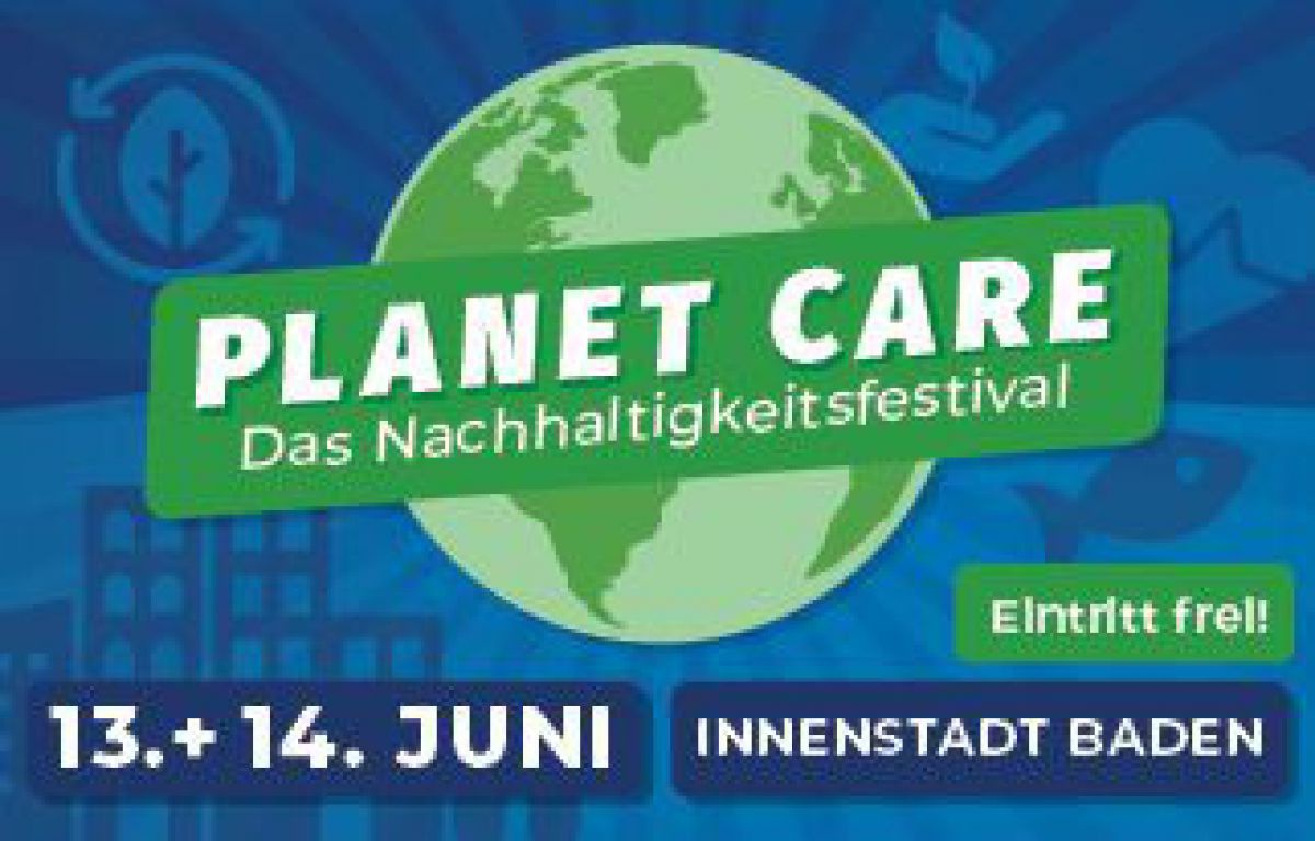 PLANET CARE - Das Nachhaltigkeitsfestival - 13.+14. Juni - INNENSTADT BADEN - Eintritt frei!