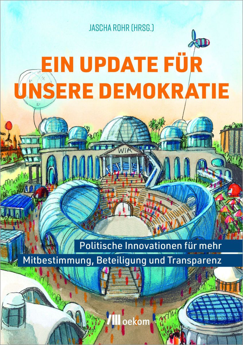 Buchcover: Ein Update für unsere Demokratie
Politische Innovationen für mehr Mitbestimmung, Beteiligung und Transparenz
Sascha Rohr (Hrsg), Verlag Oekom