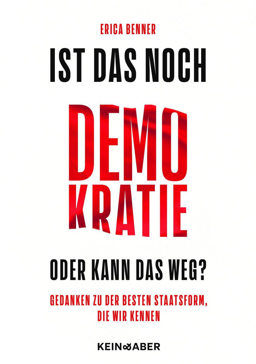 Buchcover: Ist das noch Demokratie oder kann das weg?
Gedanken zu der besten Staatsform, die wir kennen
Erica Benner, Verlag Kein&Aber
