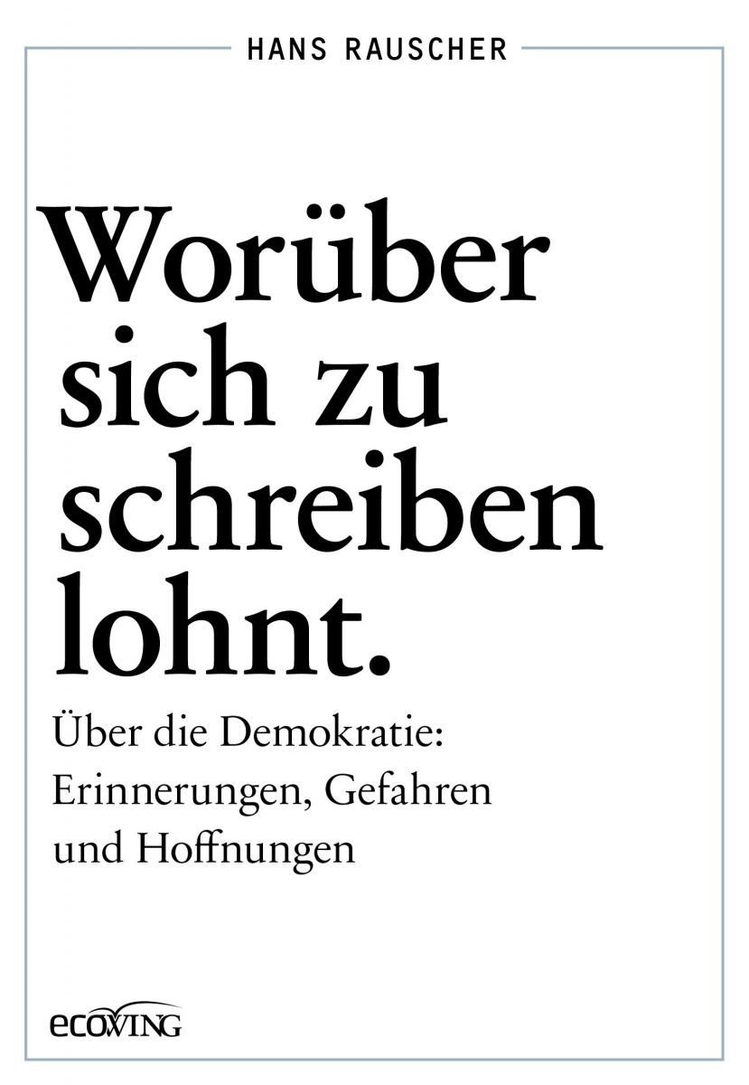 Buchcover: Worüber sich zu schreiben lohnt. Über die Demokratie: Erinnerungen, Gefahren und Hoffnungen
Hans Rauscher, Verlag ecoWING
