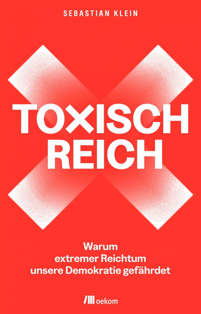 Buchcover: Toxisch reich
Warum extremer Reichtum unsere Demokratie gefährdet
Sebastian Klein, Verlag oekom