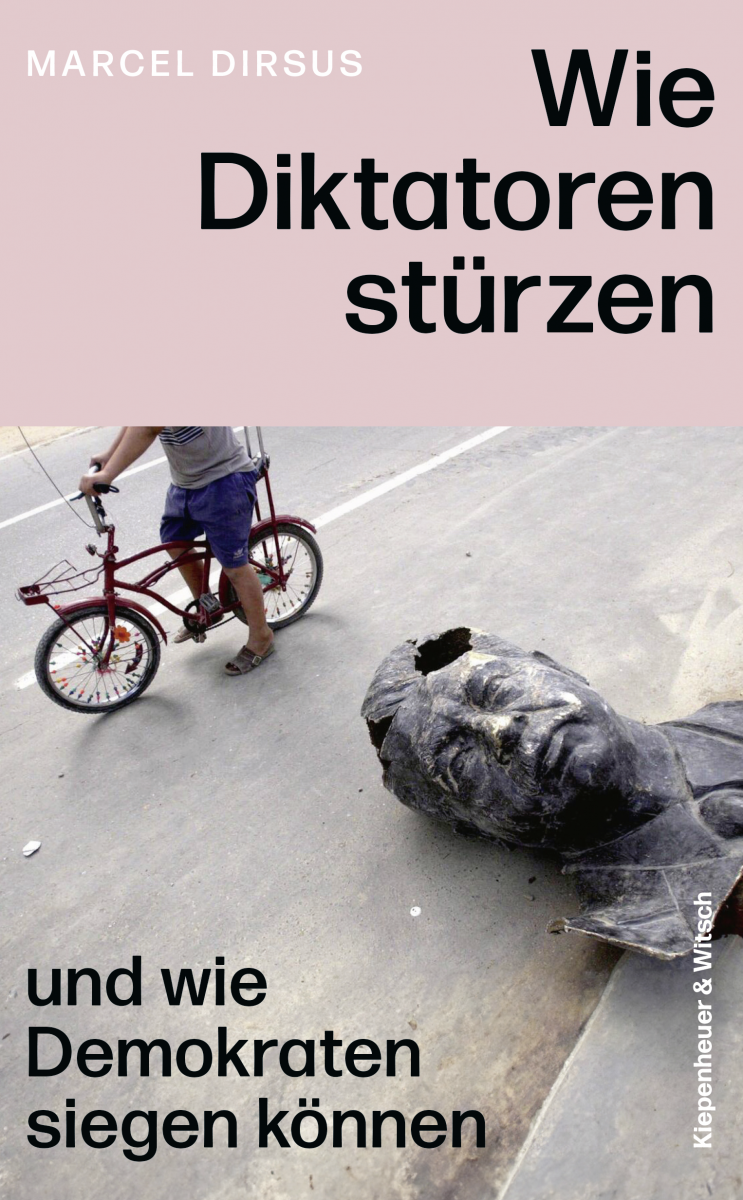 Buchcover: Wie Diktatoren stürzen
und wie Demokraten siegen können
Marcel Dirsus, Verlag Kiepenheuer&Witsch