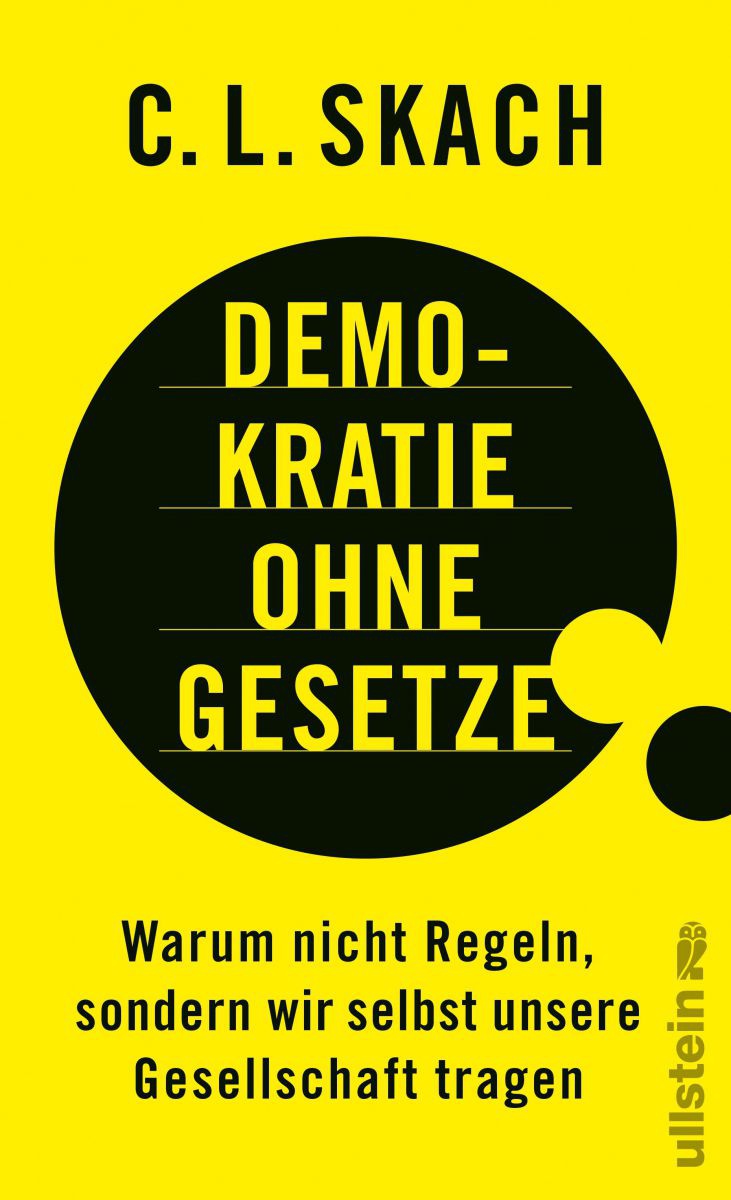 Buchcover: Demokratie ohne Gesetze
Warum nicht Regeln, sondern wir selbst unsere Gesellschaft tragen
C.L. Skach, Verlag ullstein