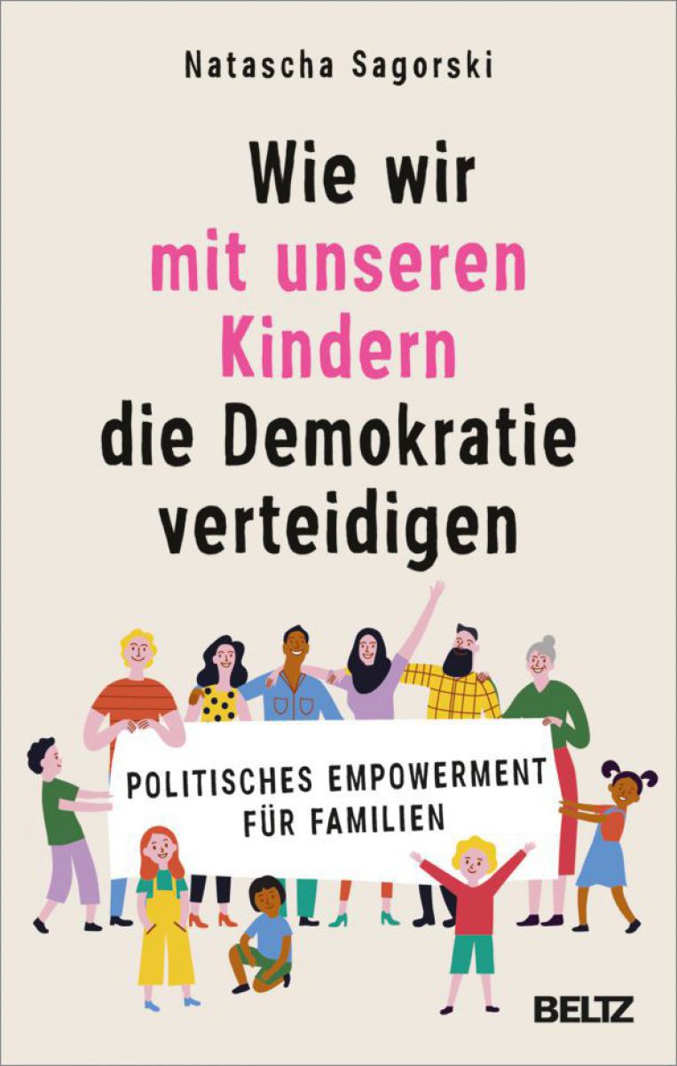 Buchcover: Wie wir mit unseren Kindern die Demokratie verteidigen
Politisches Empowerment für Familien
Natascha Sagorski, Verlag BELTZ