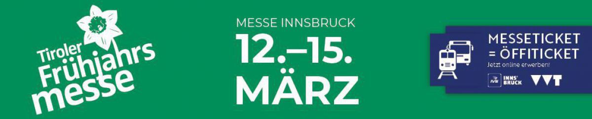 Tiroler Frühjahrsmesse
12.-15. MÄRZ
MESSE INNSBRUCK
Messeticket=Öffiticket!