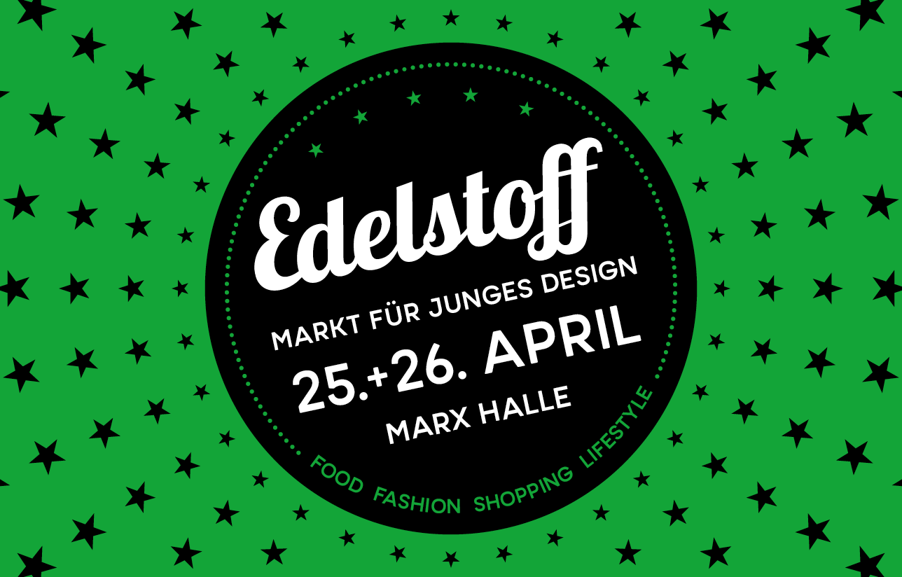 Edelstoff - Markt für junges Design | 25.+26. APRIL 2026 | MARX HALLE | Food * Fashion * Shopping * Lifestyle